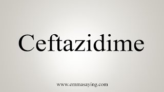 How To Say Ceftazidime [upl. by Birkett]