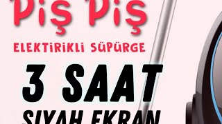 PİŞ PİŞ ELEKTRİKLİ SÜPÜRGE SESİ KESİNTİSİZ 3 SAAT SİYAH EKRAN [upl. by Melonie1]