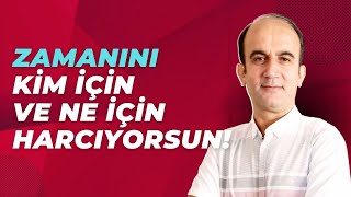 Zamanını kim için ve ne için harcıyorsun [upl. by Cappello]