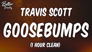 Travis Scott  Goosebumps ft Kendrick Lamar 1 Hour Clean 🔥 Goosebumps 1 Hour Clean [upl. by Asik950]