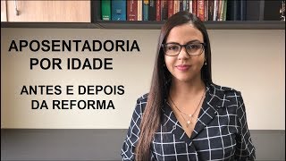 APOSENTADORIA POR IDADE  ANTES E DEPOIS DA REFORMA [upl. by Bruning715]