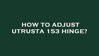 How to adjust utrusta 153 hinge [upl. by Eelirem388]