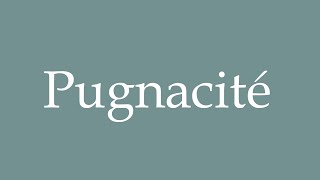 How to Pronounce Pugnacité Pugnacity Correctly in French [upl. by Bianca]