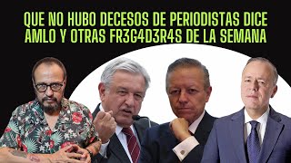 Que no hubo decesos de periodistas dice AMLO y otras fr3g4d3r4s de la semana [upl. by Ahsilam]