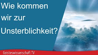 Geisteswissenschaft TV  Wie kommen wir zur Unsterblichkeit [upl. by Ettari]