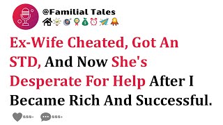 ExWife Cheated Got An STD And Now Shes Desperate For Help After I Became Rich And Successful [upl. by Templeton733]