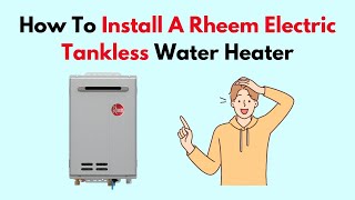 How To Install A Rheem Electric Tankless Water Heater [upl. by Leban569]