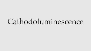 How to Pronounce Cathodoluminescence [upl. by Aurea]