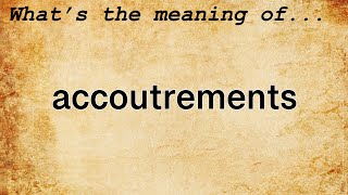 Accoutrements Meaning  Definition of Accoutrements [upl. by Aikal]