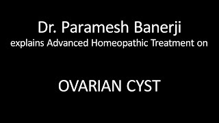 Ovarian Cyst Treatment using Advanced Homeopathy Dr Paramesh Banerji explains directly [upl. by Phaedra886]