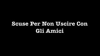 SCUSE PER NON USCIRE CON GLI AMICI [upl. by Okoyik211]