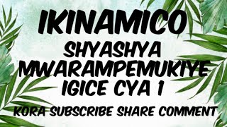 IKINAMICO SHYASHYAMWARAMPEMUKIYE IGICE CYA 1 [upl. by Griffy]