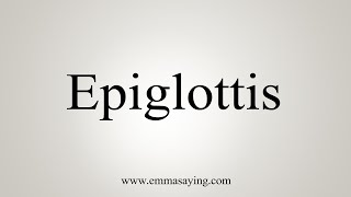 How To Say Epiglottis [upl. by Mommy]