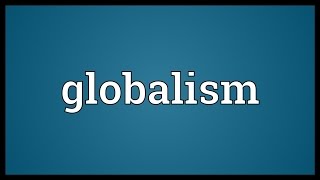 Globalism Meaning [upl. by Krasnoff]