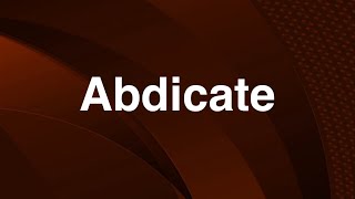 Abdicate  English Word  Meaning  Examples [upl. by Zumwalt]