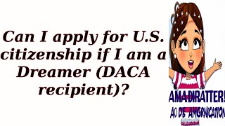 Can I apply for US citizenship if I am a Dreamer DACA recipient [upl. by Nagyam]