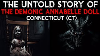 The Untold Story Of The DEMONIC ANNABELLE DOLL  Connecticut CT [upl. by Elizabeth106]