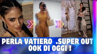 PERLA VATIERO SUPER OUT LOOK DI OGGI [upl. by Onairpic]