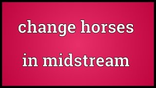 Change horses in midstream Meaning [upl. by Yhtur]