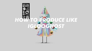 HOW TO PRODUCE LIKE IGLOOGHOST [upl. by Iidnarb]