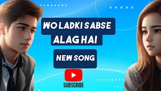 WO LADKI SABSE ALAG HAI  HINDI SONG  latest version 2024  trending hindi youtube [upl. by Nnayhs]