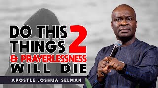 DO THIS TWO THINGS AND PRAYERLESSNESS WILL DIE  APOSTLE JOSHUA SELMAN [upl. by Hanforrd58]