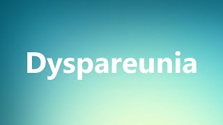 Dyspareunia  Medical Definition and Pronunciation [upl. by Edison]