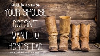 What to Do When Your Spouse Doesnt Want to Homestead [upl. by Daas569]