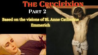 Bl Anne Catherine Emmerichs visions on THE CRUCIFIXION PART 2 [upl. by Baillieu744]