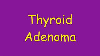 Thyroid adenoma types morphology pathogenesis clinical features diagnosis and treatment [upl. by Colt]