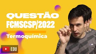 Questão FCMSCSP2022  Termoquímica [upl. by Yankee957]