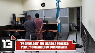 quotProfanadorquot fue ligado a proceso penal y con arresto domiciliario [upl. by Raab]