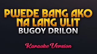 Pwede Bang Ako Na Lang Ulit  Bugoy Drilon Karaoke High Quality [upl. by Ajtak]