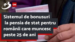 Sistemul de bonusuri la pensia de stat pentru românii care muncesc peste 25 de ani [upl. by Gower]