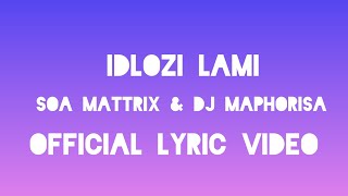 Soa Mattrix amp Dj Maphorisa  Idlozi Lami Official Lyric Video [upl. by Enaej]