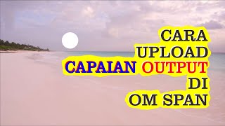 cara upload caput capaian output pada aplikasi om span [upl. by Rayna]