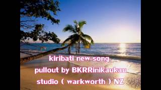 KIRIBATI NEW SONG 2015PULLOUT BY BKRRinikaukau studionz [upl. by Egroej]