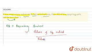 If the respiratory substrate is fatcarbohydrate then RQ of the respiring cells will be less th [upl. by Goetz]