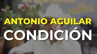 Antonio Aguilar  Condición Audio Oficial [upl. by Ylram766]