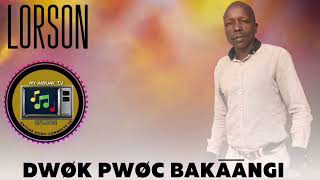 Lorson  DwÃ¸k PwÃ¸c Bakaangi  New Hit Song [upl. by Ahsinwad890]