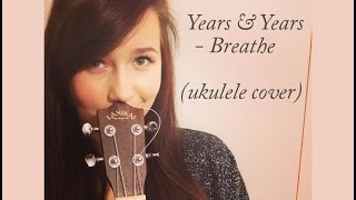 Years and Years  Breathe Ukulele cover [upl. by Horne]