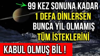 99 KEZ SONUNA KADAR 1 DEFA DİNLERSEN BUNCA YIL OLMAMIŞ TÜM İSTEKLERİNİ KABUL OLMUŞ BİL [upl. by Pease]