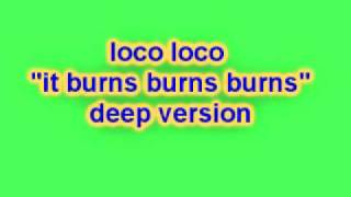 Loco Loco  It Burns Burns Burns Deep Version [upl. by Nadabb]