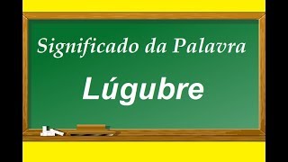 Significado da palavra Lúgubre [upl. by Chouest]