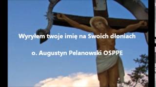 Wyryłem twoje imię na Swoich dłoniach  o Augustyn Pelanowski OSPPE audio [upl. by Yahiya]