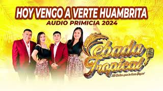 Hoy vengo a verte huambrita  Cebada Tropical  Audio Primicia 2024 [upl. by Htebaile]