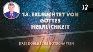 13  Erleuchtet von Gottes Herrlichkeit  Drei kosmische Botschaften [upl. by Blake]