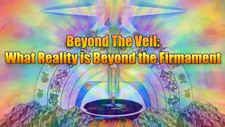 Beyond The Veil What Reality is Beyond the Firmament [upl. by Idnym]