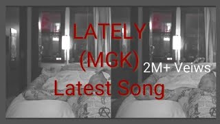 Mgk  LATELY  Mgk new latest song [upl. by Vigen527]