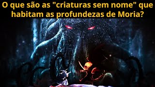 Senhor dos Anéis O que são as criaturas quotsem nomequot que habitam as profundezas de Minas Moria [upl. by Lienhard]